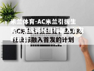 米兰体育-AC米兰引援生变，主席揭秘目标融入首发的计划