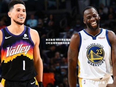 米兰体育-NBA季后赛倒计时全球球迷期待高潮