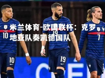 米兰体育-欧国联杯：克罗地亚队奏凯德国队