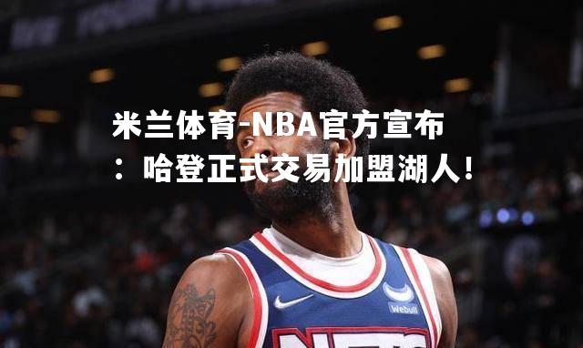 NBA官方宣布：哈登正式交易加盟湖人！