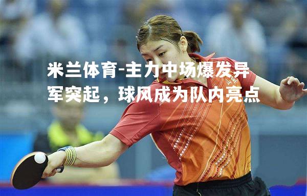 主力中场爆发异军突起，球风成为队内亮点