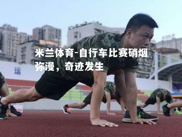 自行车比赛硝烟弥漫，奇迹发生